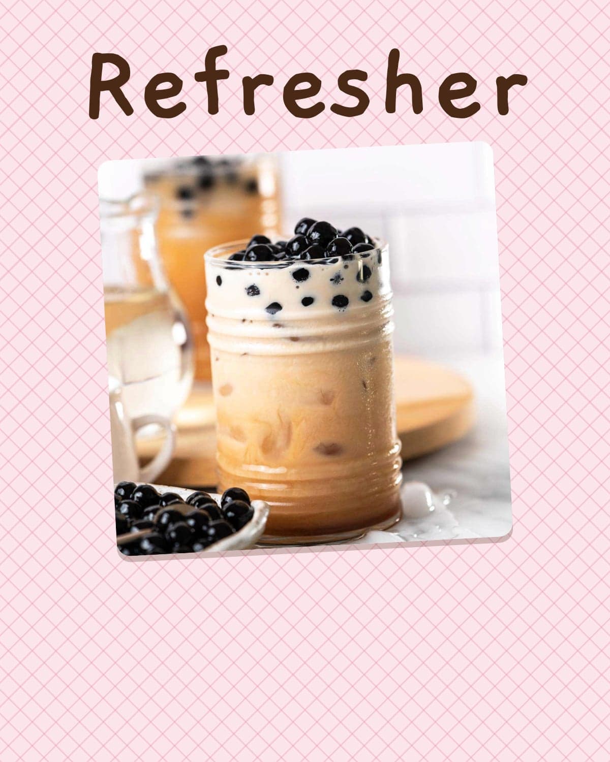 Refresher: a glass of boba milk tea